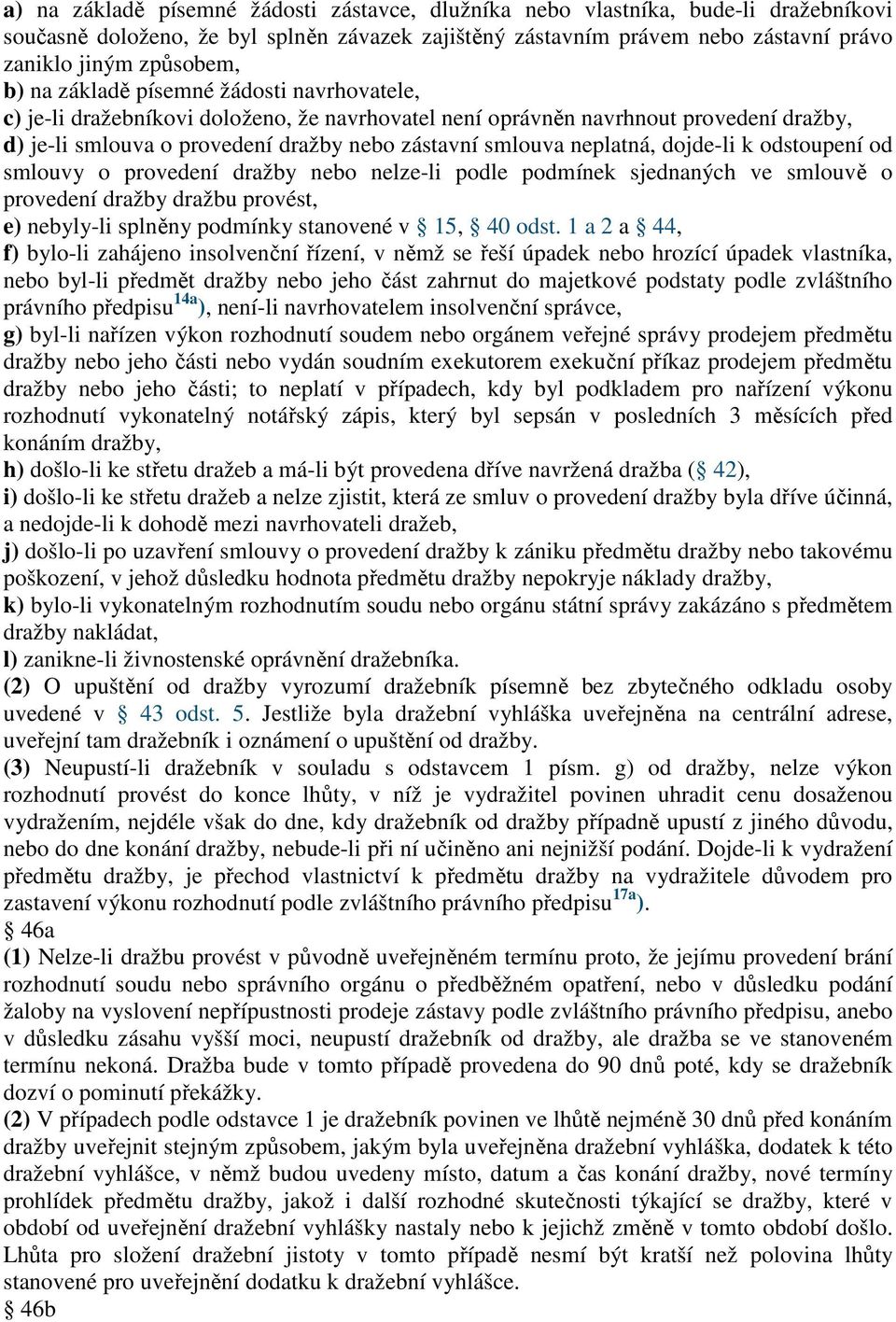 neplatná, dojde-li k odstoupení od smlouvy o provedení dražby nebo nelze-li podle podmínek sjednaných ve smlouvě o provedení dražby dražbu provést, e) nebyly-li splněny podmínky stanovené v 15, 40