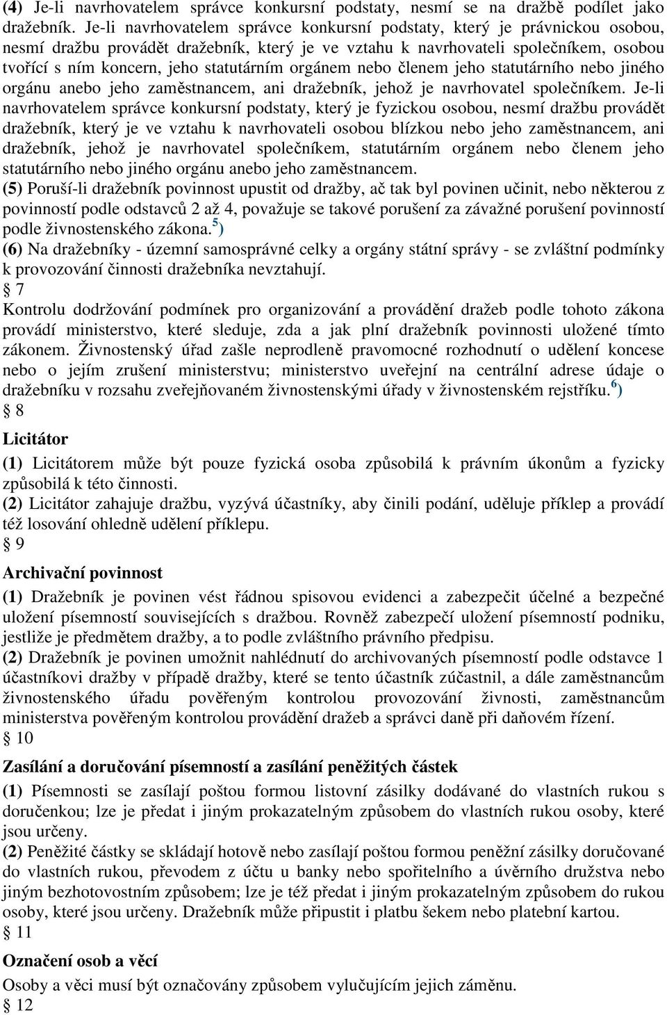 statutárním orgánem nebo členem jeho statutárního nebo jiného orgánu anebo jeho zaměstnancem, ani dražebník, jehož je navrhovatel společníkem.