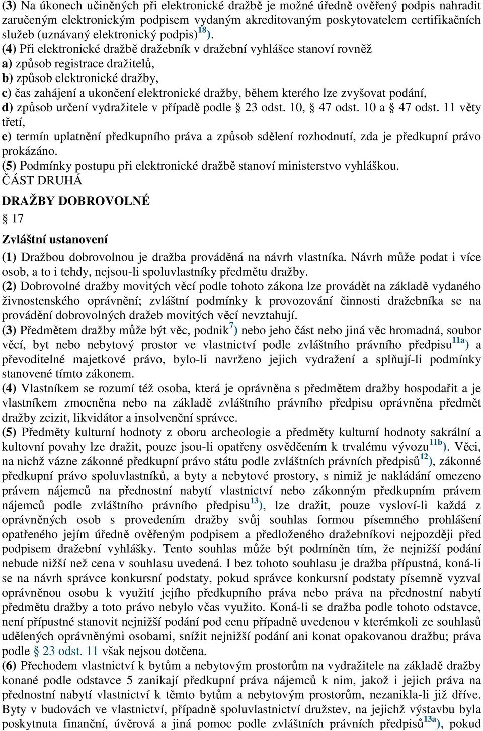 (4) Při elektronické dražbě dražebník v dražební vyhlášce stanoví rovněž a) způsob registrace dražitelů, b) způsob elektronické dražby, c) čas zahájení a ukončení elektronické dražby, během kterého