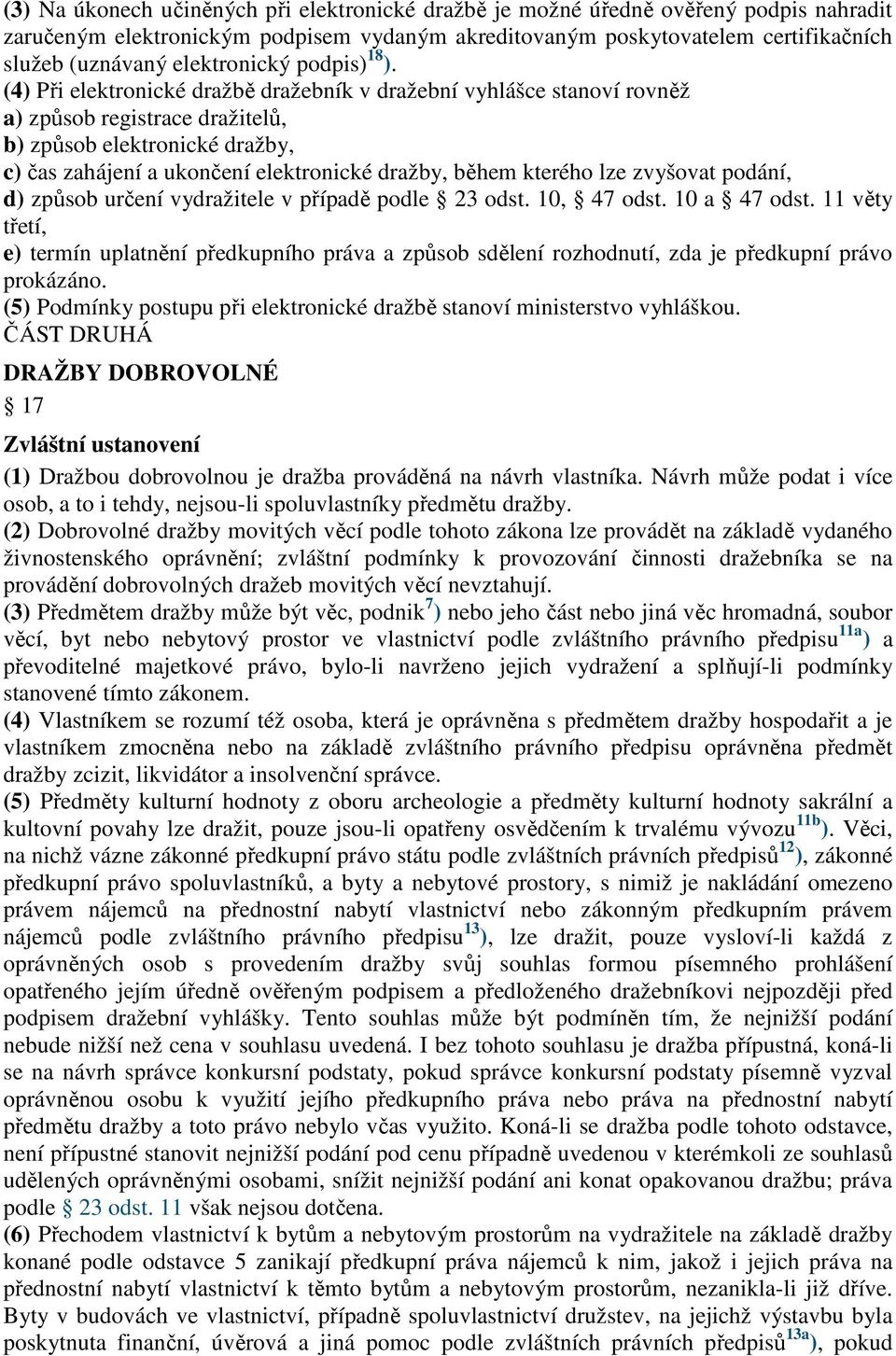 (4) Při elektronické dražbě dražebník v dražební vyhlášce stanoví rovněž a) způsob registrace dražitelů, b) způsob elektronické dražby, c) čas zahájení a ukončení elektronické dražby, během kterého