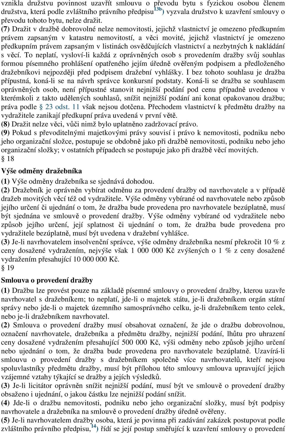 (7) Dražit v dražbě dobrovolné nelze nemovitosti, jejichž vlastnictví je omezeno předkupním právem zapsaným v katastru nemovitostí, a věci movité, jejichž vlastnictví je omezeno předkupním právem