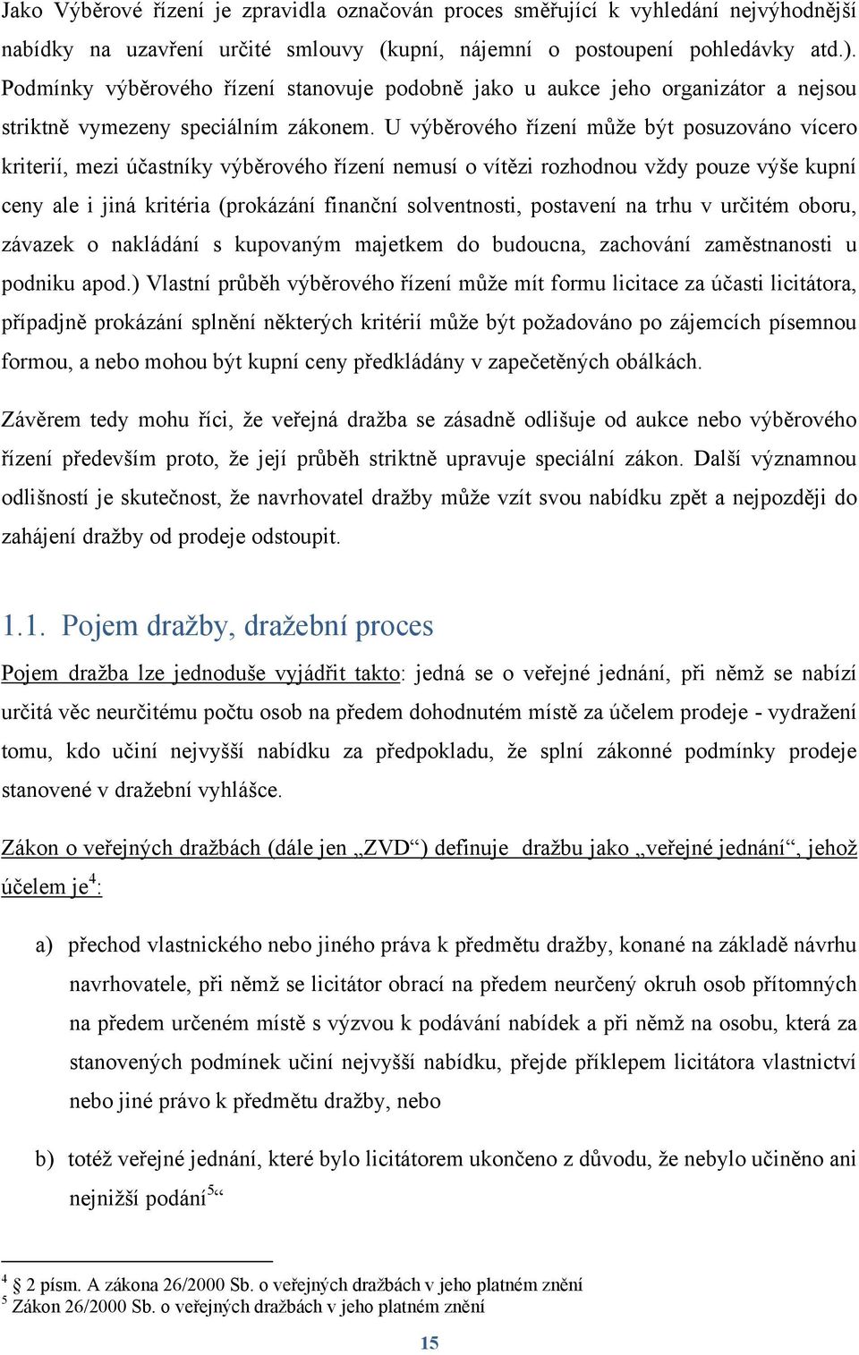 U výběrového řízení můţe být posuzováno vícero kriterií, mezi účastníky výběrového řízení nemusí o vítězi rozhodnou vţdy pouze výše kupní ceny ale i jiná kritéria (prokázání finanční solventnosti,