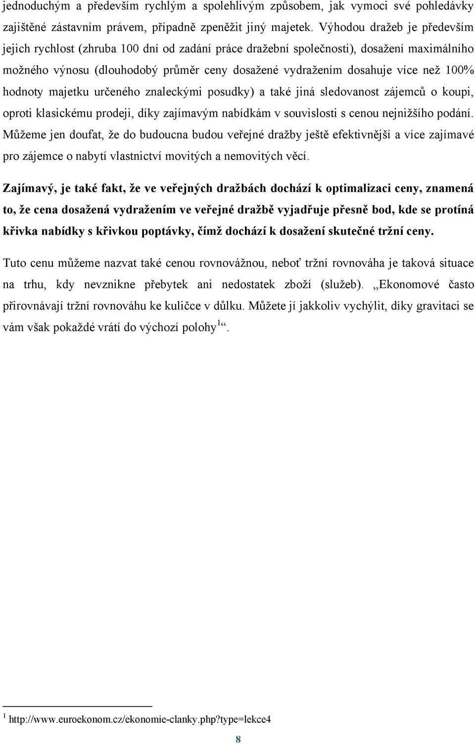 100% hodnoty majetku určeného znaleckými posudky) a také jiná sledovanost zájemců o koupi, oproti klasickému prodeji, díky zajímavým nabídkám v souvislosti s cenou nejniţšího podání.