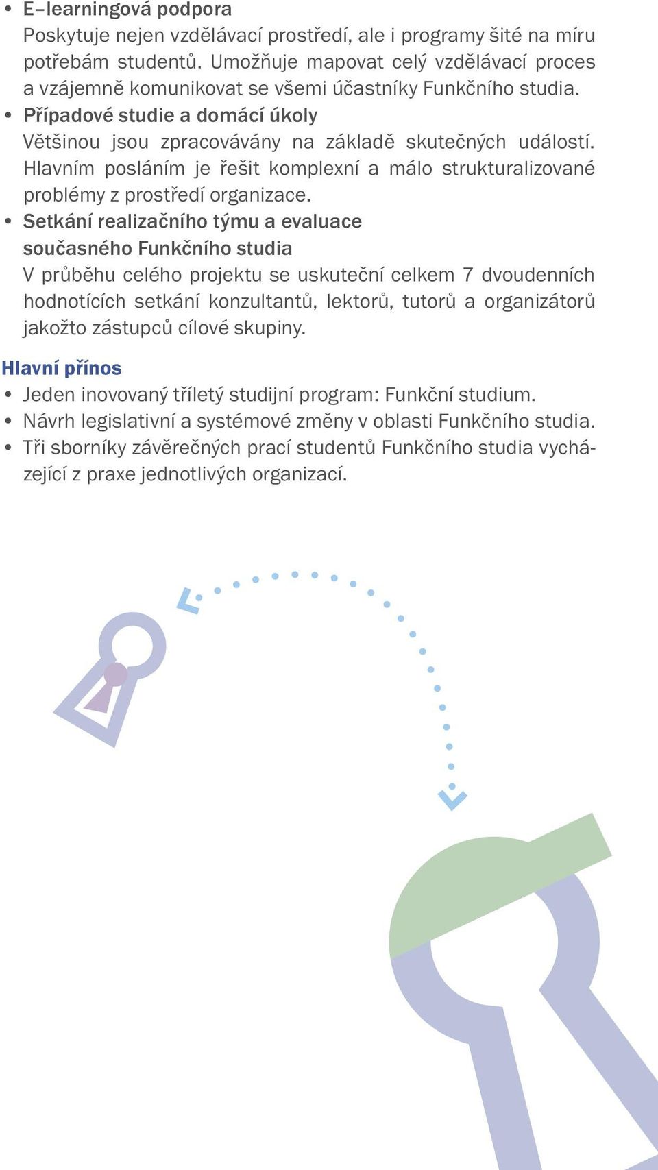 Hlavním posláním je řešit komplexní a málo strukturalizované problémy z prostředí organizace.