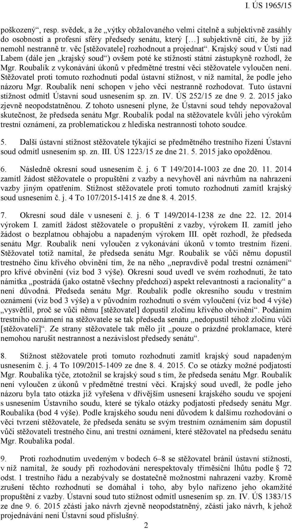 Roubalík z vykonávání úkonů v předmětné trestní věci stěžovatele vyloučen není. Stěžovatel proti tomuto rozhodnutí podal ústavní stížnost, v níž namítal, že podle jeho názoru Mgr.