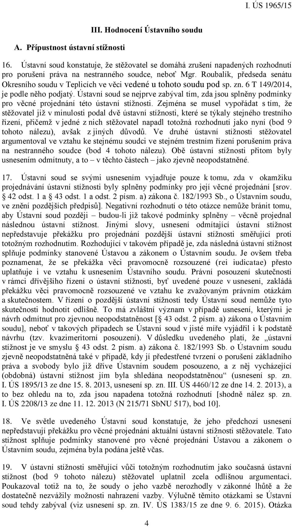Ústavní soud se nejprve zabýval tím, zda jsou splněny podmínky pro věcné projednání této ústavní stížnosti.
