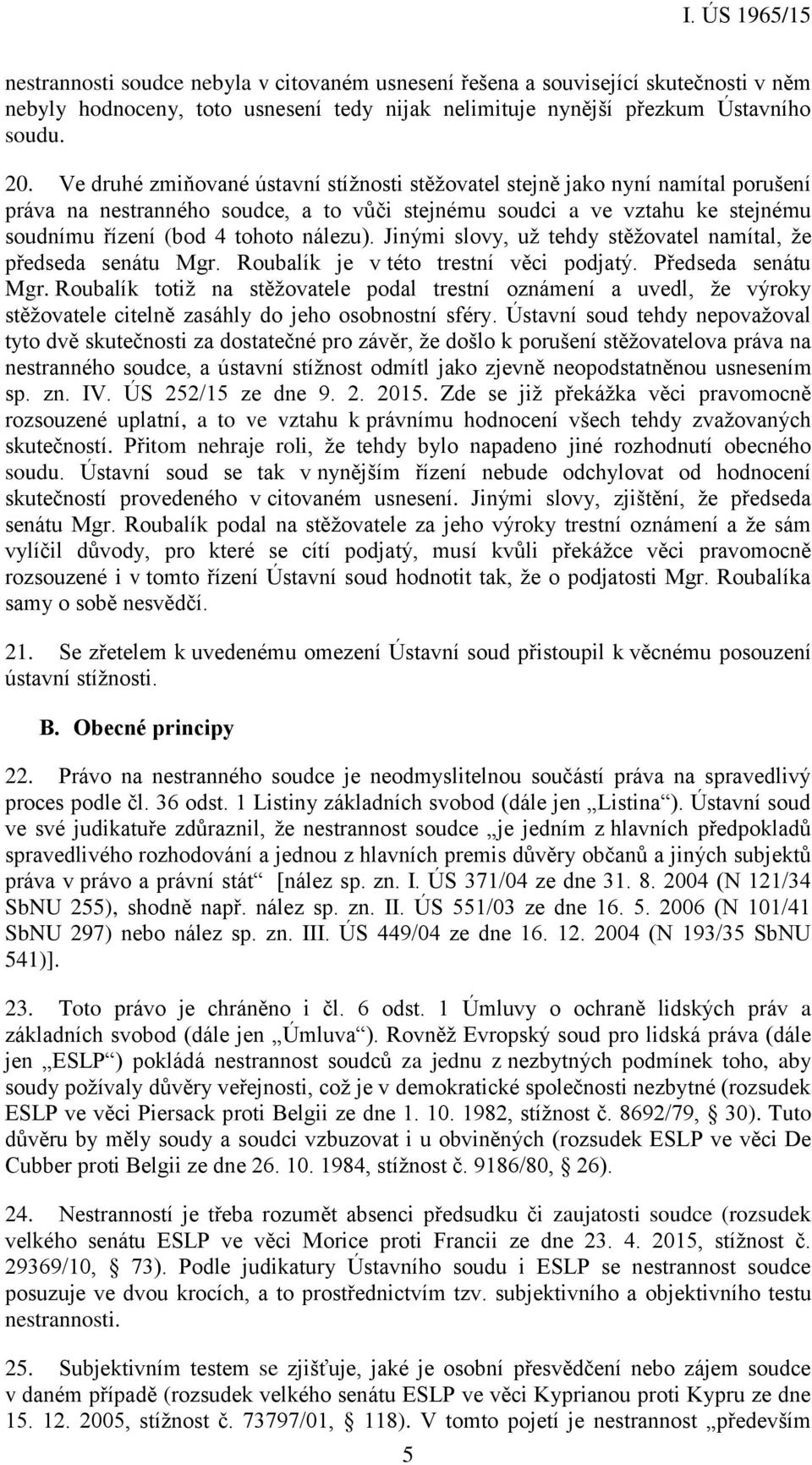 Jinými slovy, už tehdy stěžovatel namítal, že předseda senátu Mgr. Roubalík je v této trestní věci podjatý. Předseda senátu Mgr.