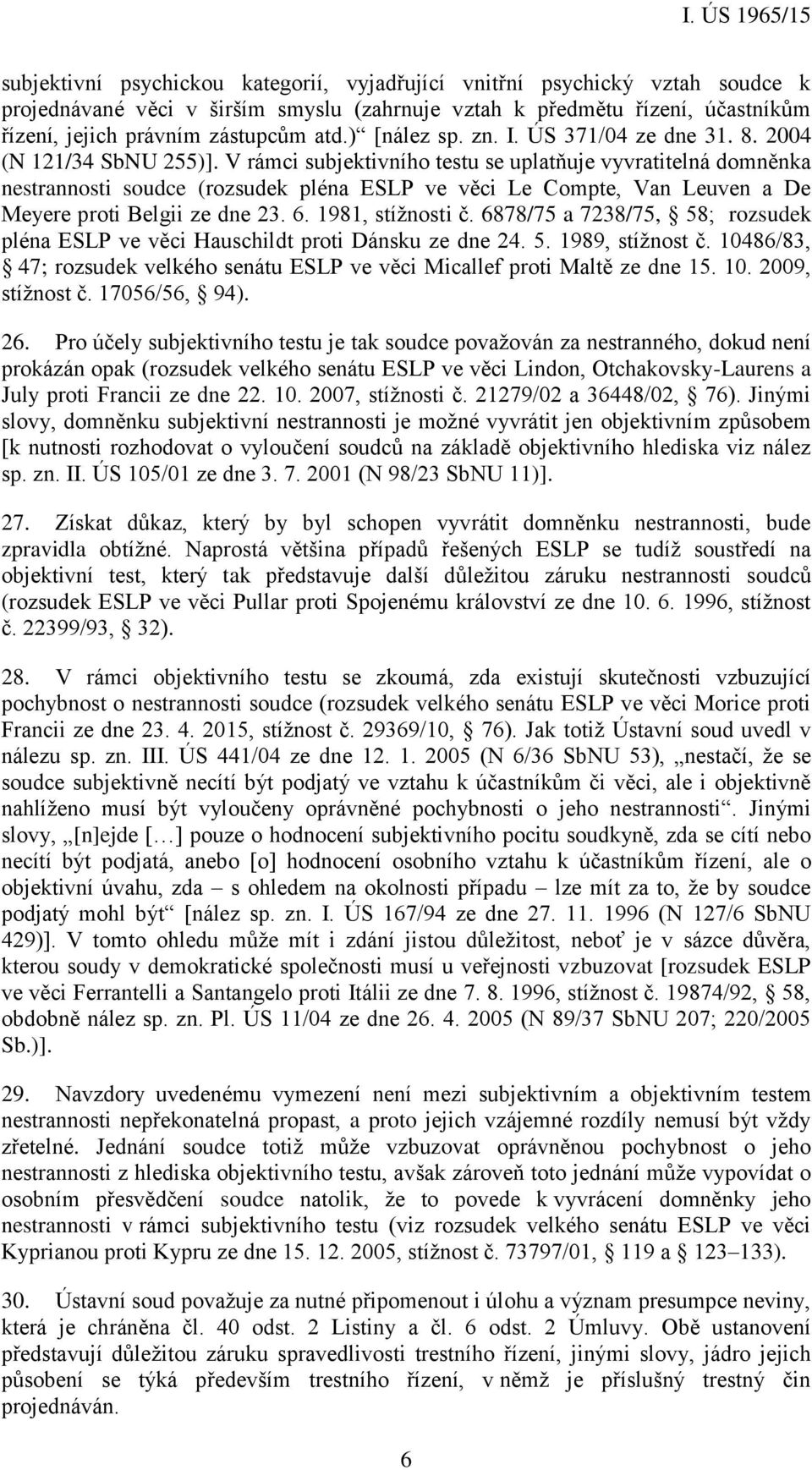 V rámci subjektivního testu se uplatňuje vyvratitelná domněnka nestrannosti soudce (rozsudek pléna ESLP ve věci Le Compte, Van Leuven a De Meyere proti Belgii ze dne 23. 6. 1981, stížnosti č.