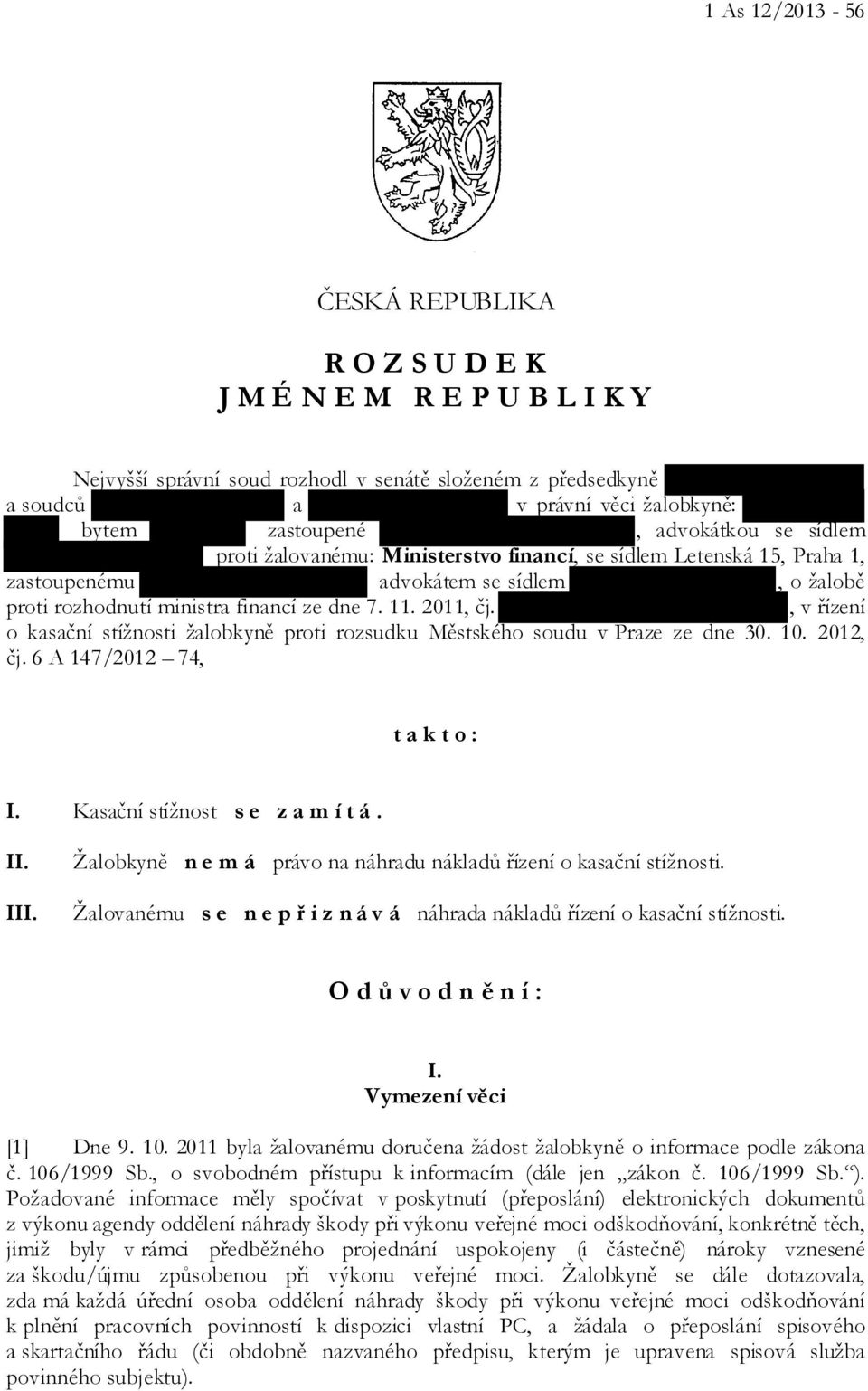 , v řízení o kasační stížnosti žalobkyně proti rozsudku Městského soudu v Praze ze dne 30. 10. 2012, čj. 6 A 147/2012 74, t a k t o : I. Kasační stížnost s e z a m í t á. II. III.