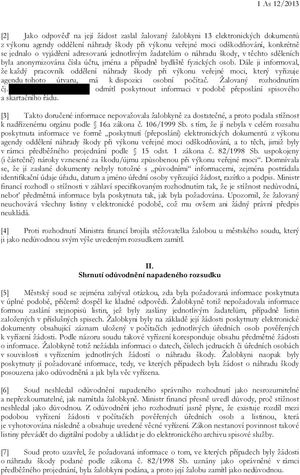 Dále ji informoval, že každý pracovník oddělení náhrady škody při výkonu veřejné moci, který vyřizuje agendu tohoto útvaru, má k dispozici osobní počítač. Žalovaný rozhodnutím čj.