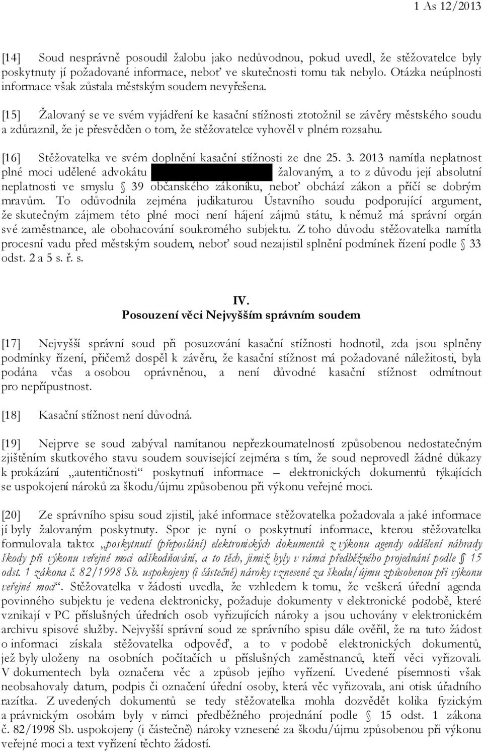 [15] Žalovaný se ve svém vyjádření ke kasační stížnosti ztotožnil se závěry městského soudu a zdůraznil, že je přesvědčen o tom, že stěžovatelce vyhověl v plném rozsahu.