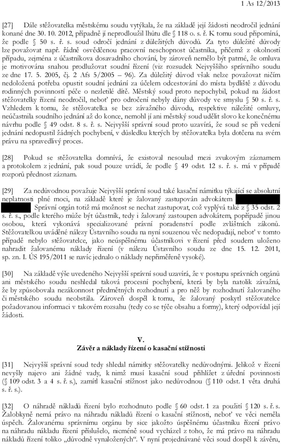 řádně osvědčenou pracovní neschopnost účastníka, přičemž z okolností případu, zejména z účastníkova dosavadního chování, by zároveň nemělo být patrné, že omluva je motivována snahou prodlužovat