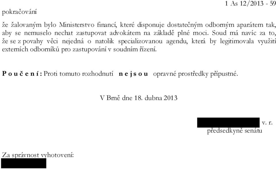 Soud má navíc za to, že se z povahy věci nejedná o natolik specializovanou agendu, která by legitimovala využití externích