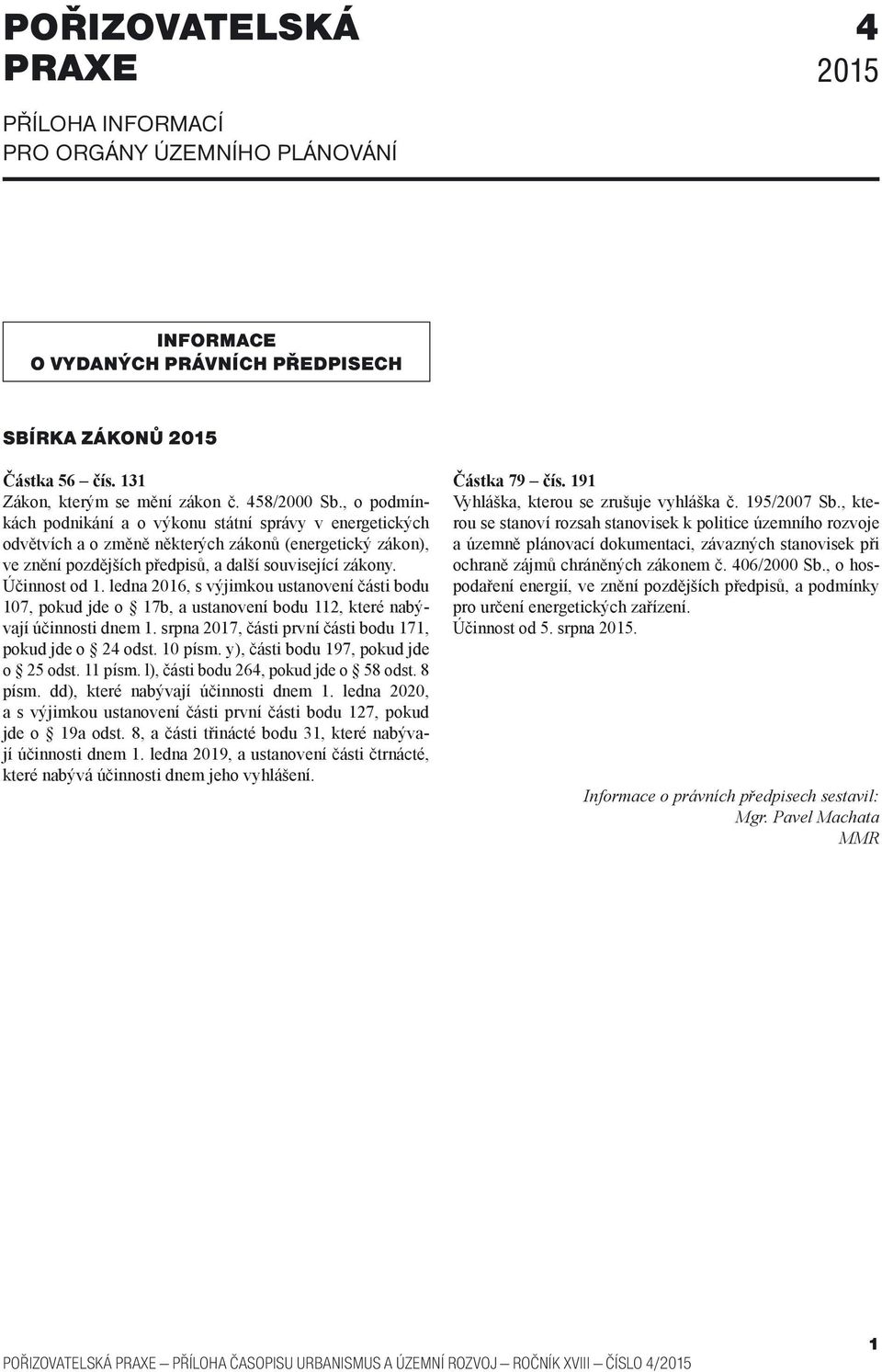 ledna 2016, s výjimkou ustanovení části bodu 107, pokud jde o 17b, a ustanovení bodu 112, které nabývají účinnosti dnem 1. srpna 2017, části první části bodu 171, pokud jde o 24 odst. 10 písm.