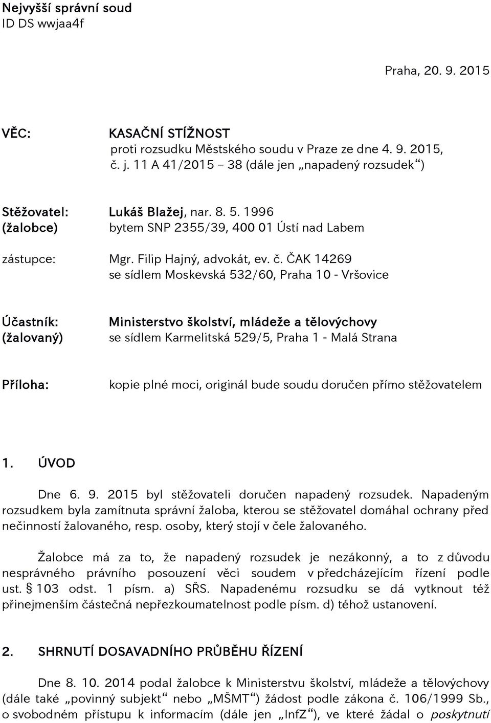 ČAK 14269 se sídlem Moskevská 532/60, Praha 10 - Vršovice Účastník: (žalovaný) Ministerstvo školství, mládeže a tělovýchovy se sídlem Karmelitská 529/5, Praha 1 - Malá Strana Příloha: kopie plné