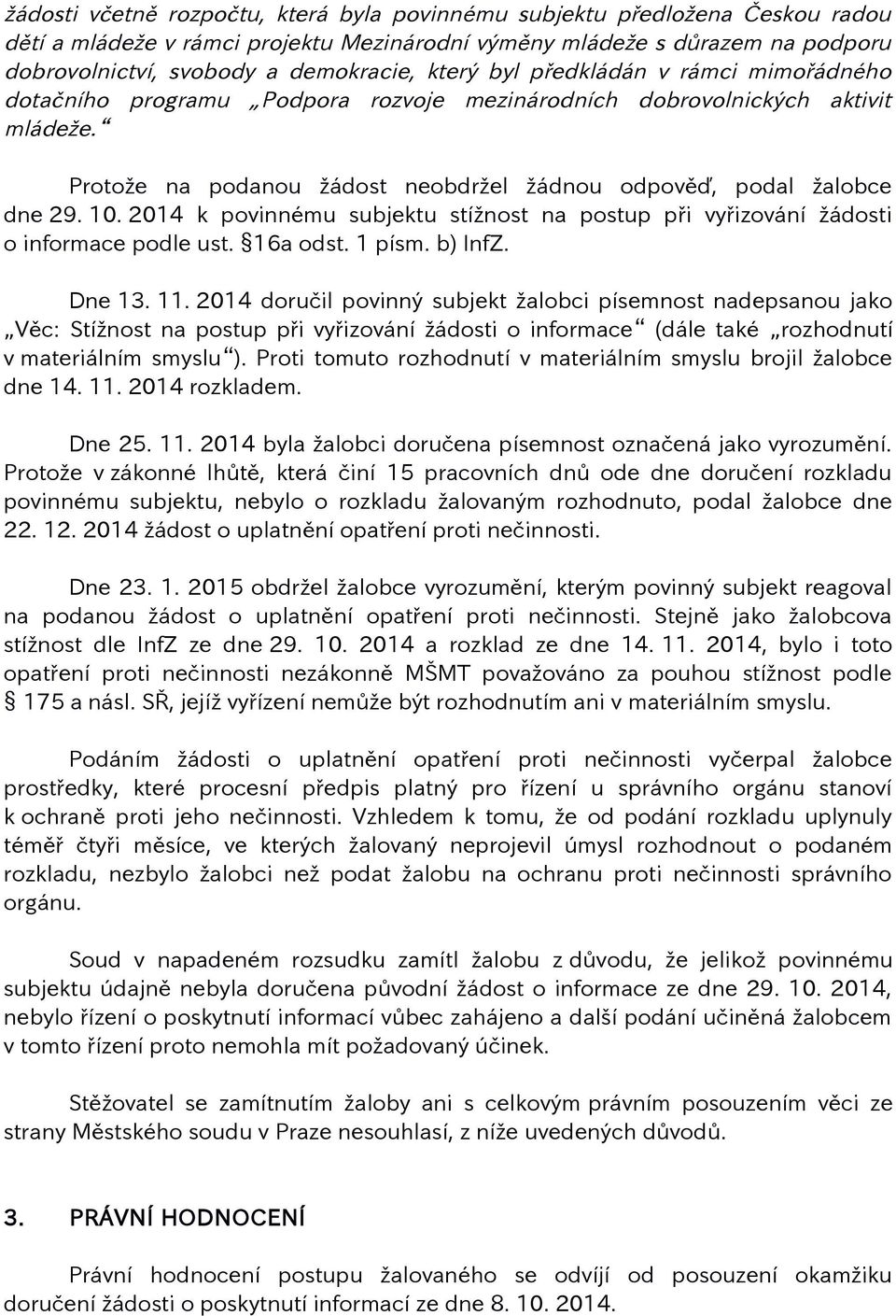 2014 k povinnému subjektu stížnost na postup při vyřizování žádosti o informace podle ust. 16a odst. 1 písm. b) InfZ. Dne 13. 11.