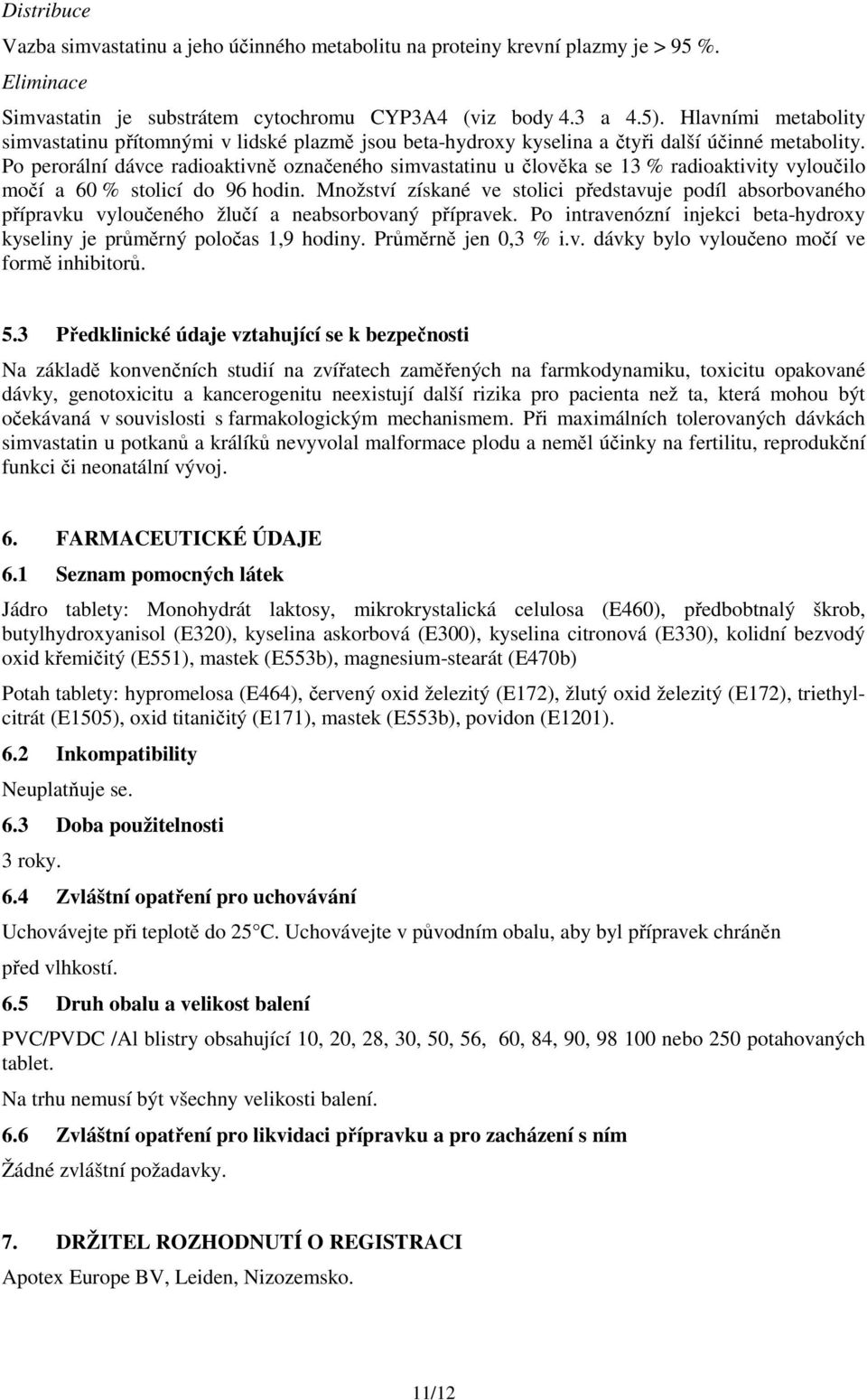 Po perorální dávce radioaktivně označeného simvastatinu u člověka se 13 % radioaktivity vyloučilo močí a 60 % stolicí do 96 hodin.