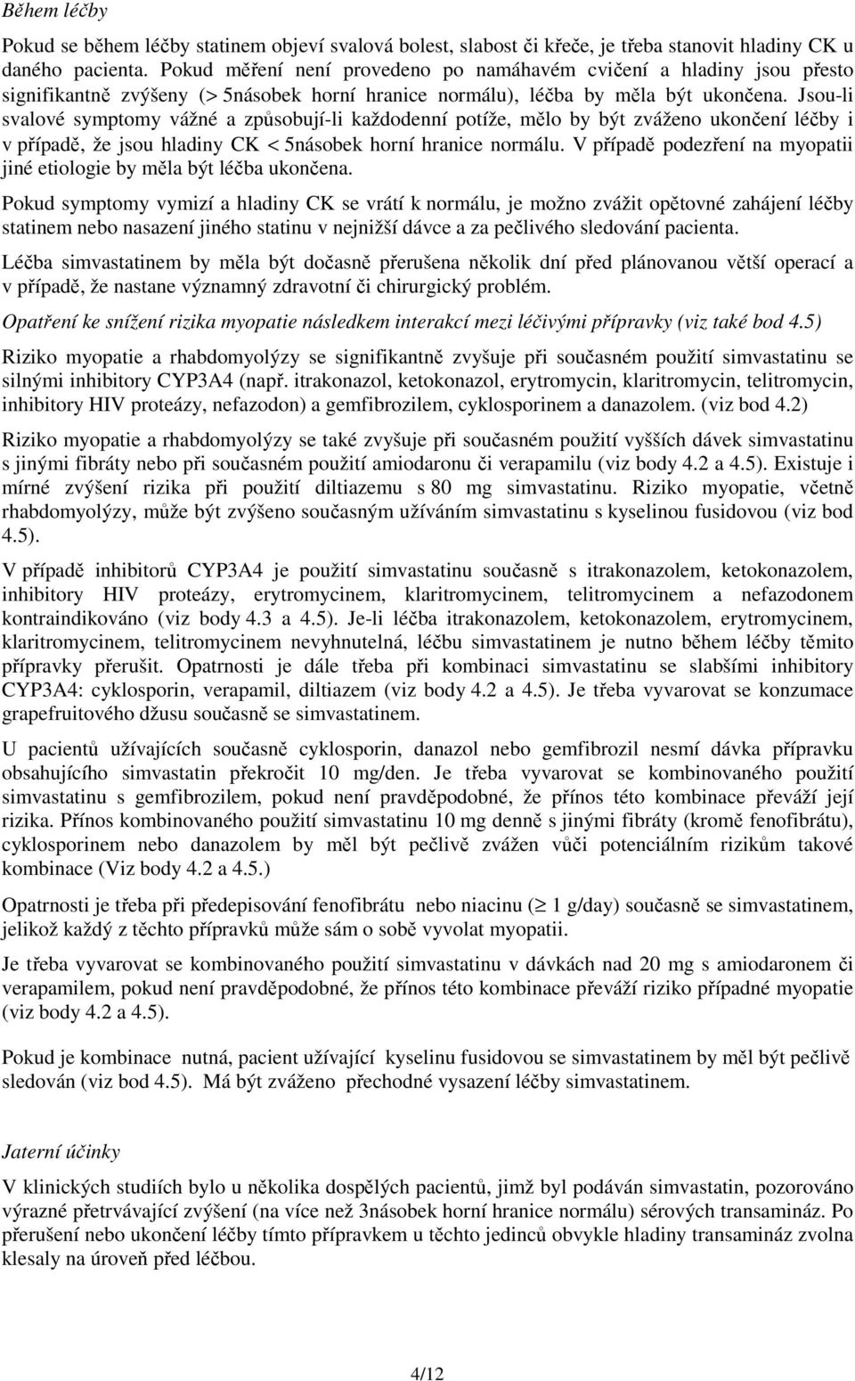 Jsou-li svalové symptomy vážné a způsobují-li každodenní potíže, mělo by být zváženo ukončení léčby i v případě, že jsou hladiny CK < 5násobek horní hranice normálu.