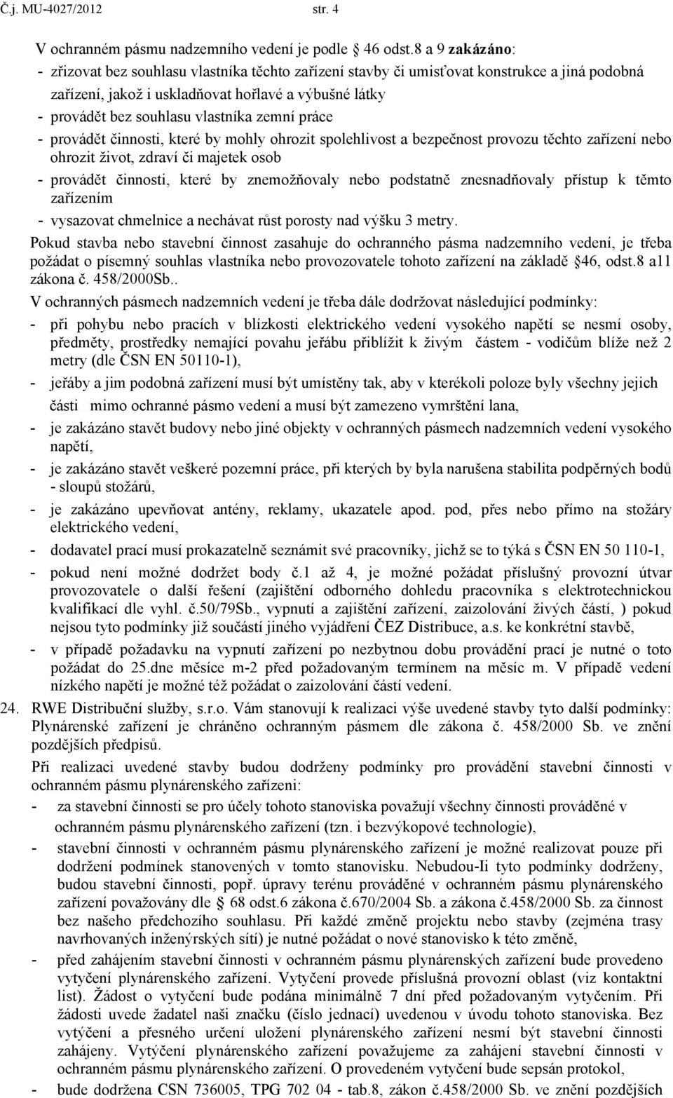 zemní práce - provádět činnosti, které by mohly ohrozit spolehlivost a bezpečnost provozu těchto zařízení nebo ohrozit život, zdraví či majetek osob - provádět činnosti, které by znemožňovaly nebo