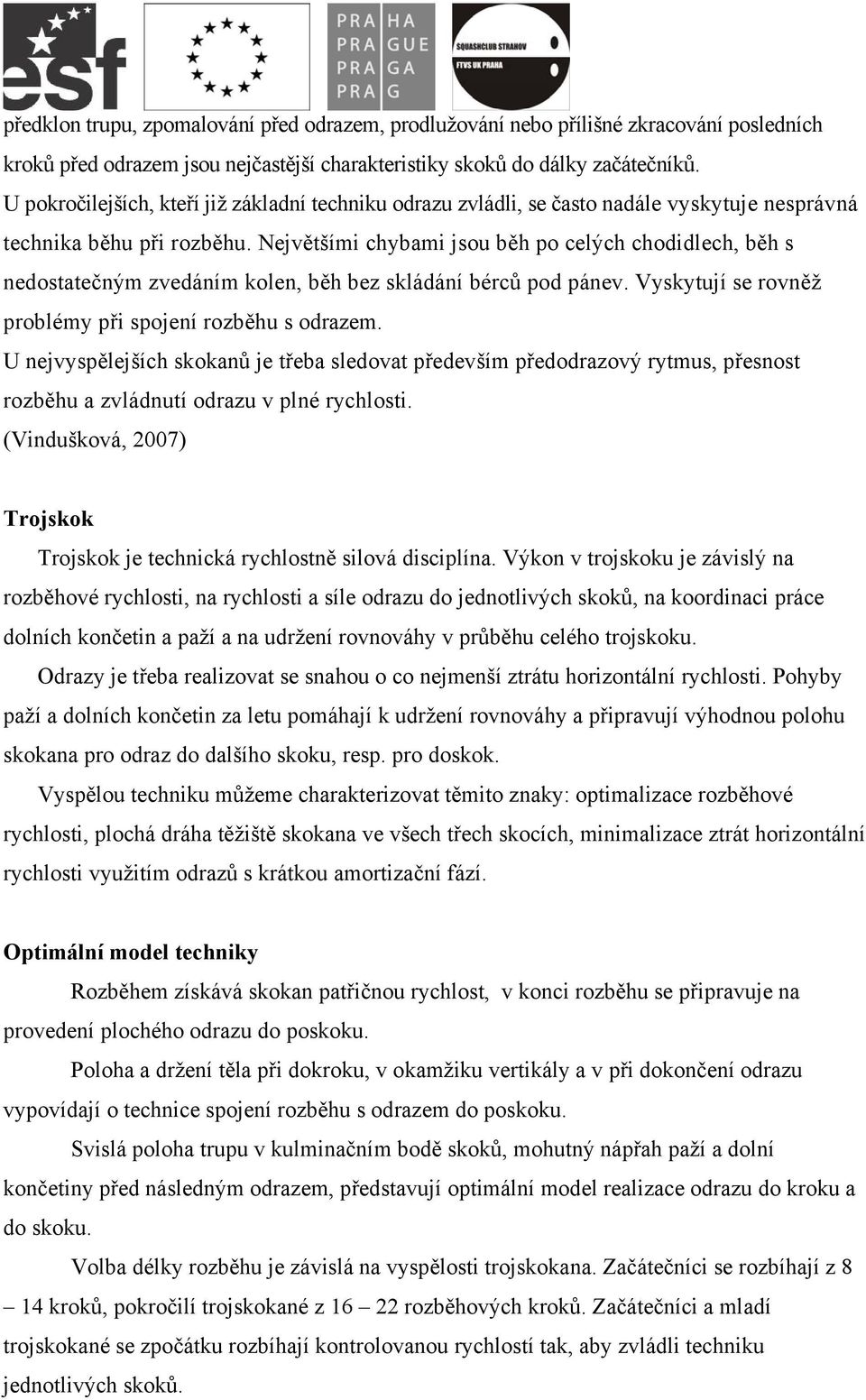 Největšími chybami jsou běh po celých chodidlech, běh s nedostatečným zvedáním kolen, běh bez skládání bérců pod pánev. Vyskytují se rovněž problémy při spojení rozběhu s odrazem.