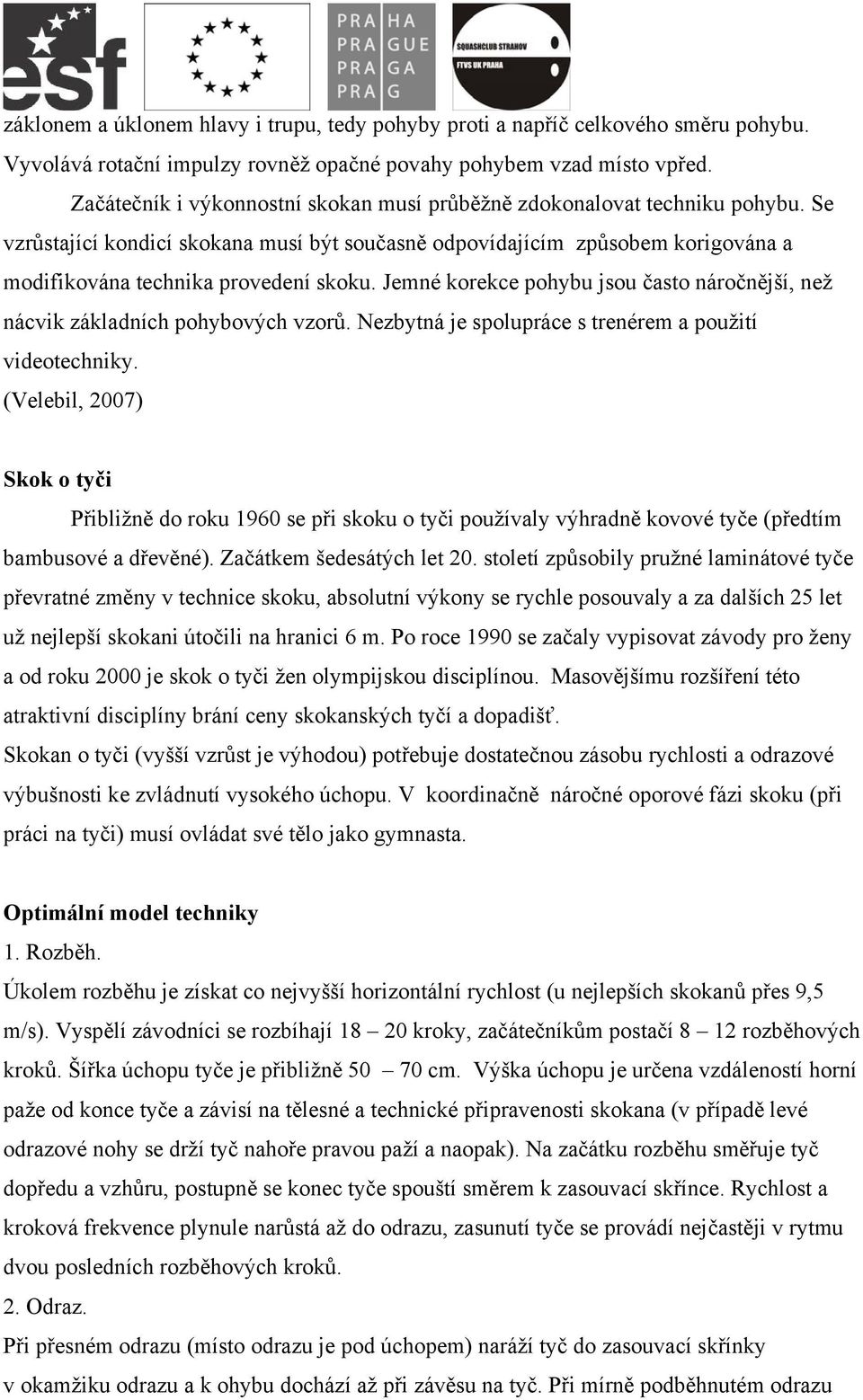 Jemné korekce pohybu jsou často náročnější, než nácvik základních pohybových vzorů. Nezbytná je spolupráce s trenérem a použití videotechniky.