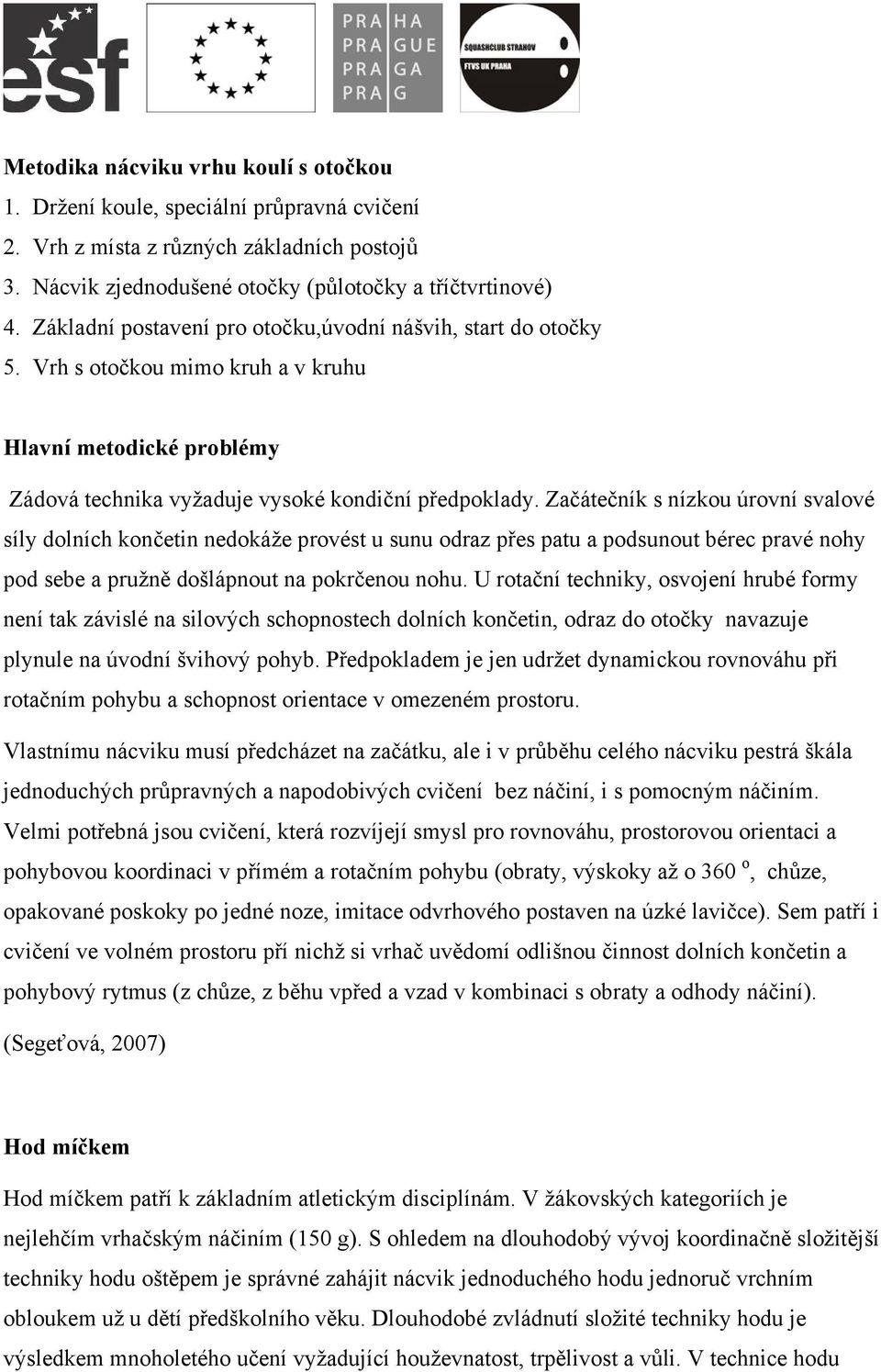 Začátečník s nízkou úrovní svalové síly dolních končetin nedokáže provést u sunu odraz přes patu a podsunout bérec pravé nohy pod sebe a pružně došlápnout na pokrčenou nohu.