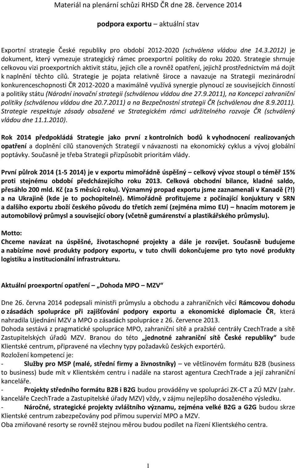 Strategie shrnuje celkovou vizi proexportních aktivit státu, jejich cíle a rovněž opatření, jejichž prostřednictvím má dojít k naplnění těchto cílů.