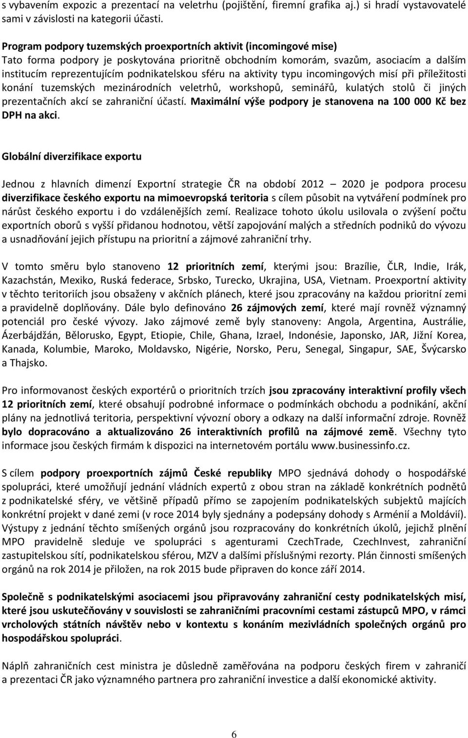 sféru na aktivity typu incomingových misí při příležitosti konání tuzemských mezinárodních veletrhů, workshopů, seminářů, kulatých stolů či jiných prezentačních akcí se zahraniční účastí.