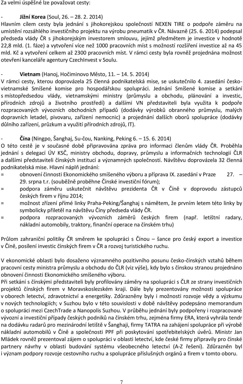 2014) podepsal předseda vlády ČR s jihokorejským investorem smlouvu, jejímž předmětem je investice v hodnotě 22,8 mld. (1.