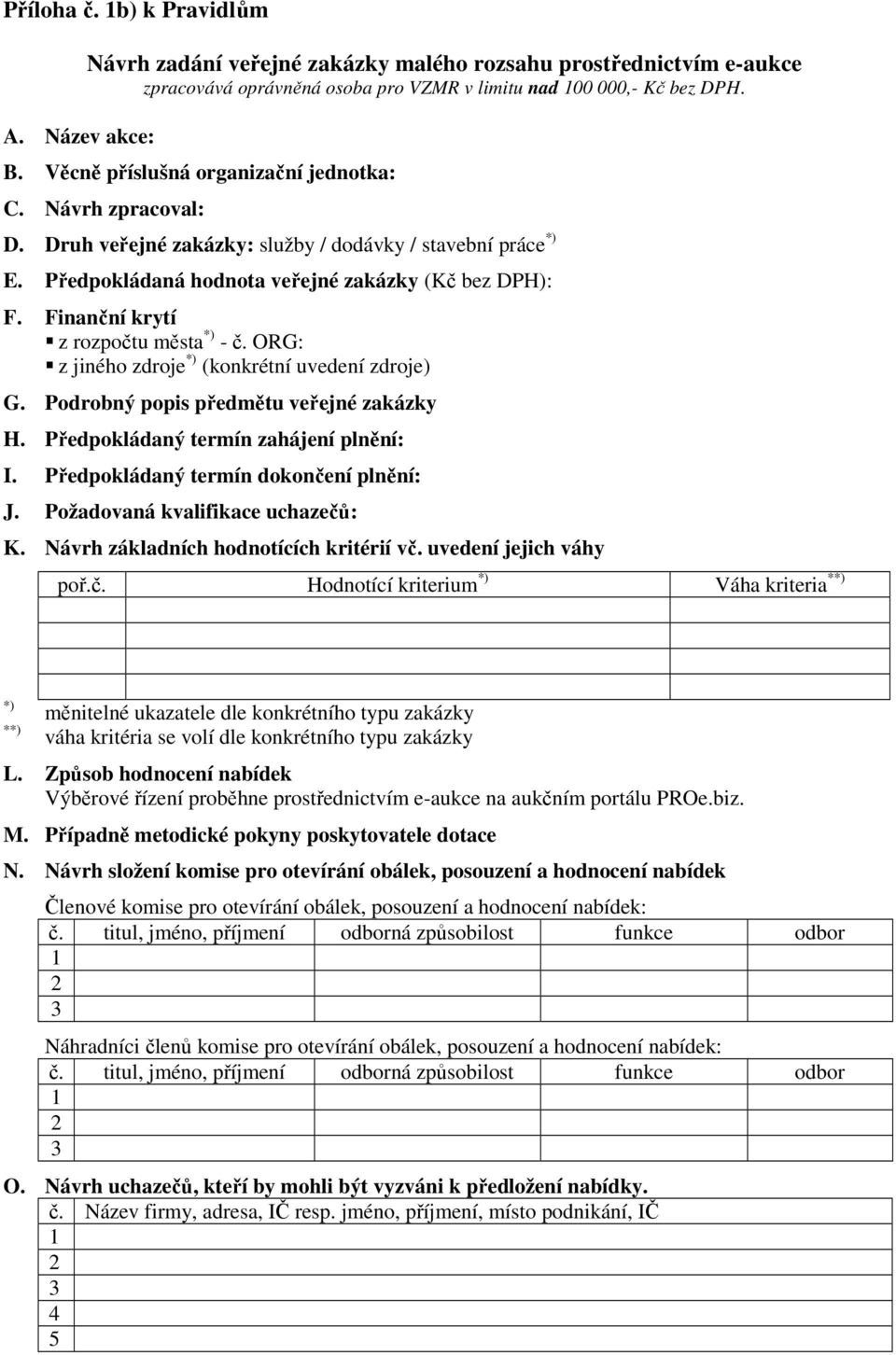 Finanční krytí z rozpočtu města *) - č. ORG: z jiného zdroje *) (konkrétní uvedení zdroje) G. Podrobný popis předmětu veřejné zakázky H. Předpokládaný termín zahájení plnění: I.