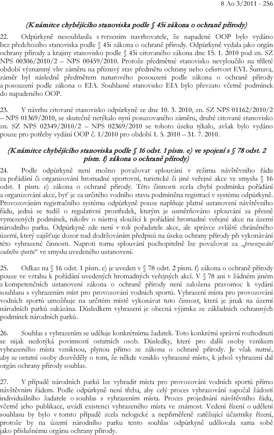 Odpůrkyně vydala jako orgán ochrany přírody a krajiny stanovisko podle 45i citovaného zákona dne 15. 1. 2010 pod zn. SZ NPS 00306/2010/2 NPS 00459/2010.