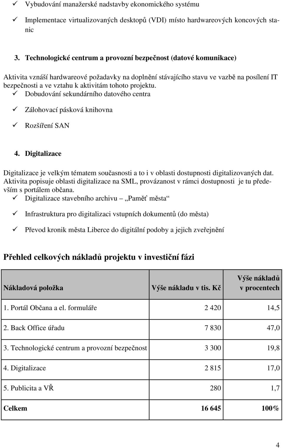 projektu. Dobudování sekundárního datového centra Zálohovací pásková knihovna Rozšíření SAN 4.