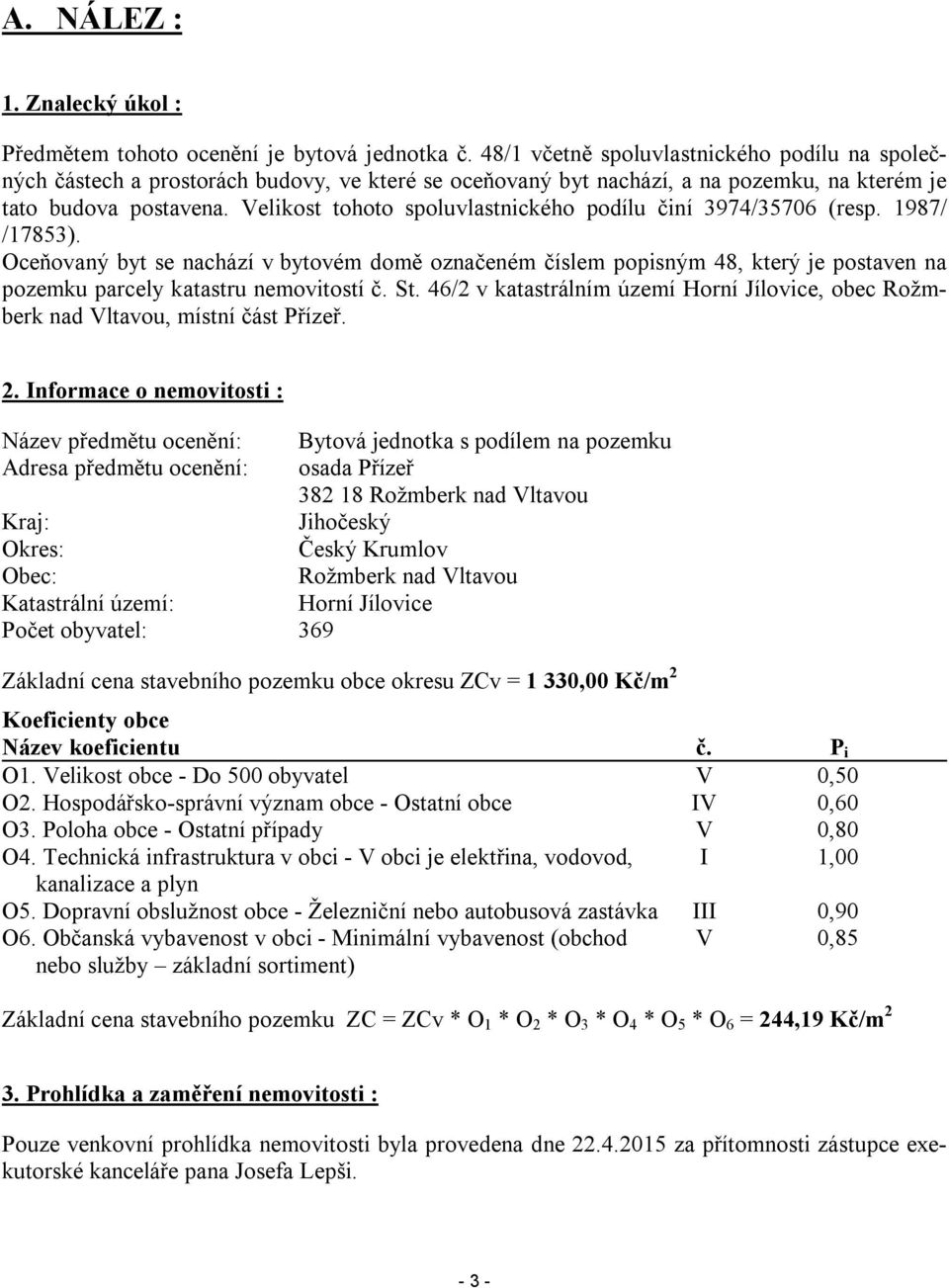 Velikost tohoto spoluvlastnického podílu činí 3974/35706 (resp. 1987/ /17853).