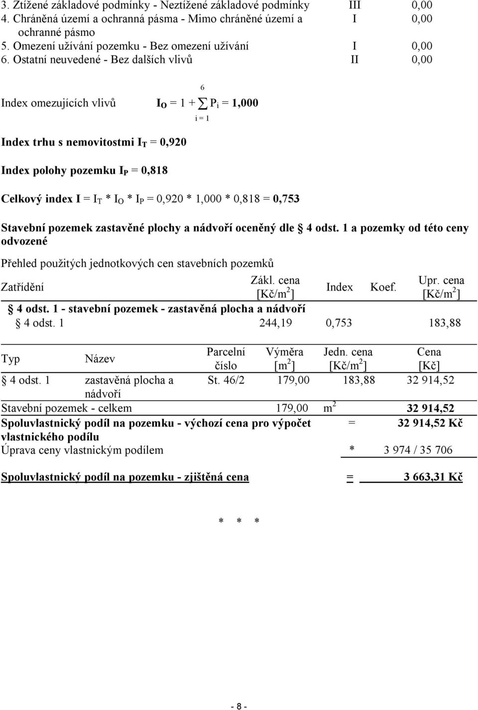 Ostatní neuvedené - Bez dalších vlivů II 0,00 Index omezujících vlivů I O = 1 + P i = 1,000 Index trhu s nemovitostmi I T = 0,920 Index polohy pozemku I P = 0,818 Celkový index I = I T * I O * I P =