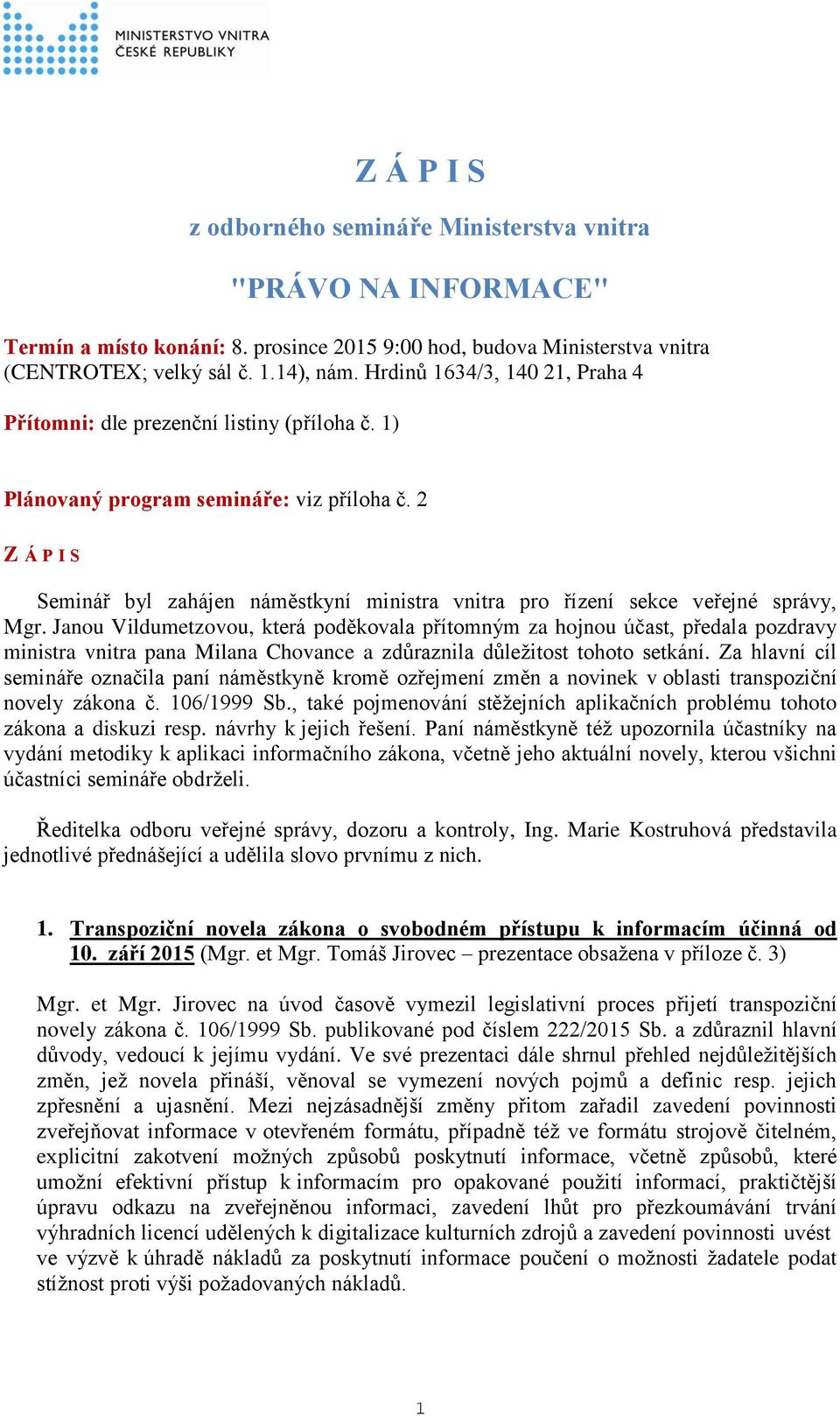 2 Z Á P I S Seminář byl zahájen náměstkyní ministra vnitra pro řízení sekce veřejné správy, Mgr.