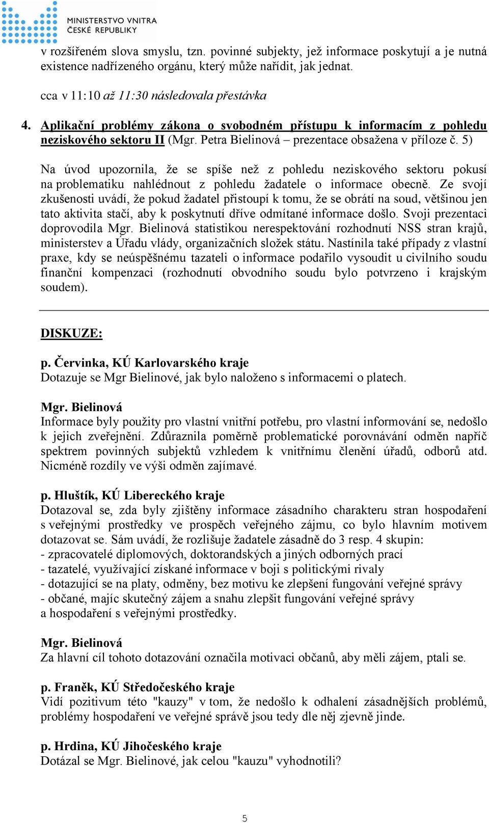 5) Na úvod upozornila, že se spíše než z pohledu neziskového sektoru pokusí na problematiku nahlédnout z pohledu žadatele o informace obecně.