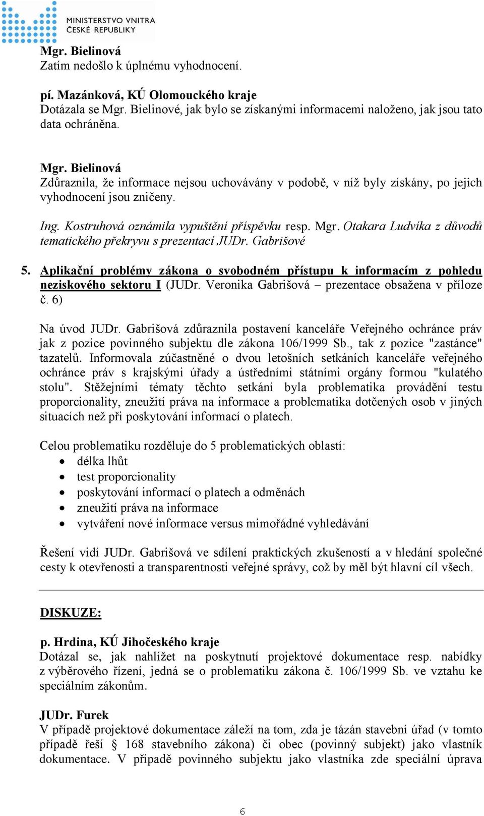 Bielinová Zdůraznila, že informace nejsou uchovávány v podobě, v níž byly získány, po jejich vyhodnocení jsou zničeny. Ing. Kostruhová oznámila vypuštění příspěvku resp. Mgr.