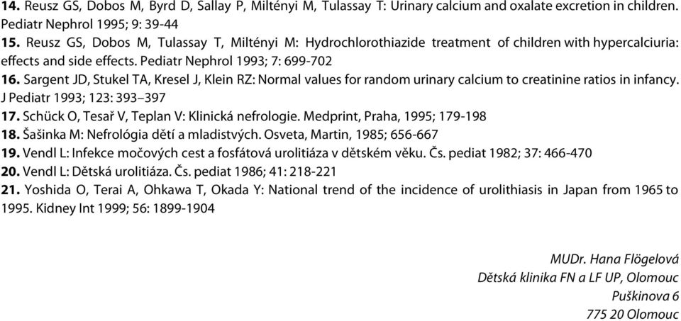 Sargent JD, Stukel TA, Kresel J, Klein RZ: Normal values for random urinary calcium to creatinine ratios in infancy. J Pediatr 1993; 123: 393 397 17. Schück O, Tesař V, Teplan V: Klinická nefrologie.