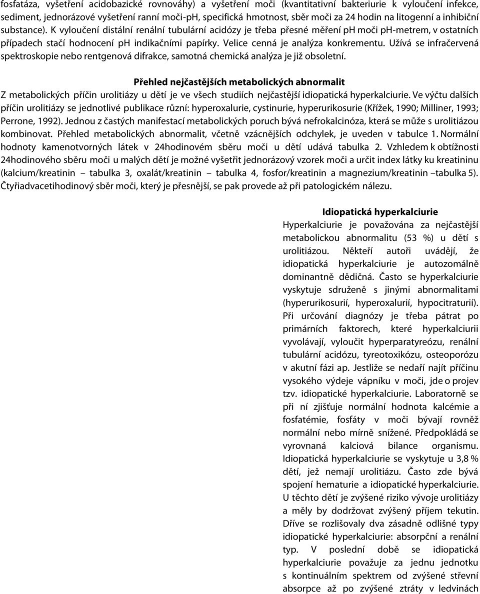 Velice cenná je analýza konkrementu. Užívá se infračervená spektroskopie nebo rentgenová difrakce, samotná chemická analýza je již obsoletní.