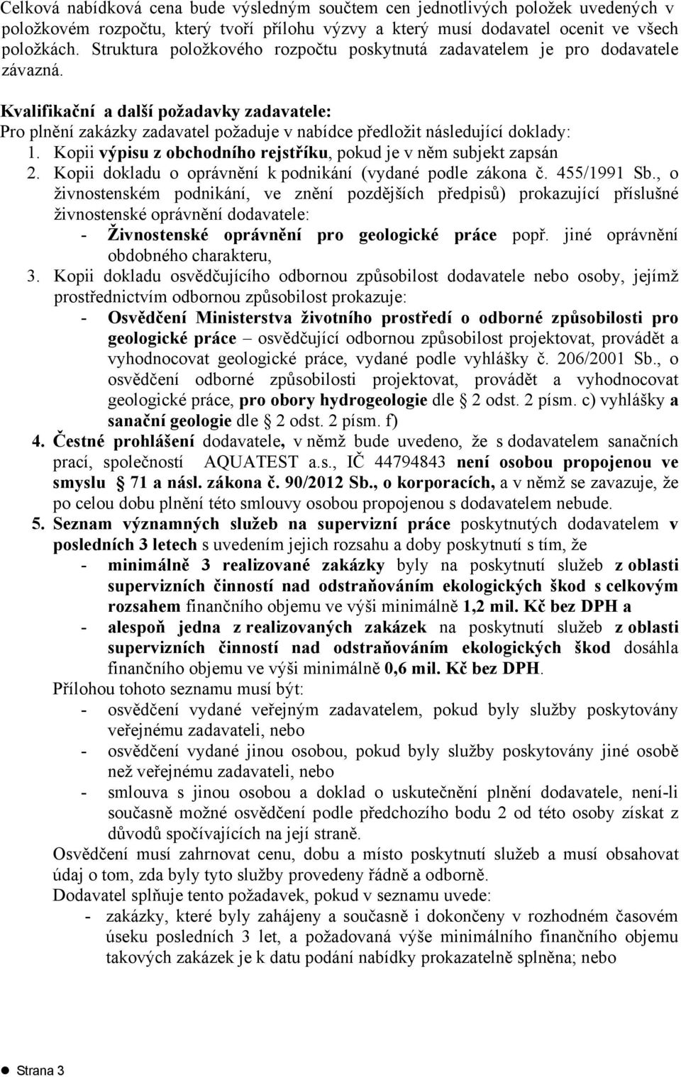 Kvalifikační a další požadavky zadavatele: Pro plnění zakázky zadavatel požaduje v nabídce předložit následující doklady: 1. Kopii výpisu z obchodního rejstříku, pokud je v něm subjekt zapsán 2.