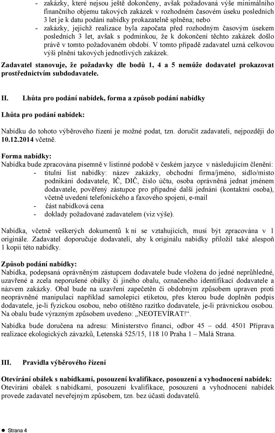 V tomto případě zadavatel uzná celkovou výši plnění takových jednotlivých zakázek. Zadavatel stanovuje, že požadavky dle bodů 1, 4 a 5 nemůže dodavatel prokazovat prostřednictvím subdodavatele. II.