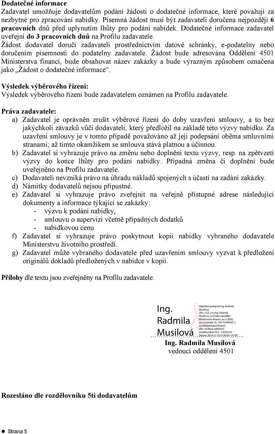 Žádost dodavatel doručí zadavateli prostřednictvím datové schránky, e-podatelny nebo doručením písemnosti do podatelny zadavatele.