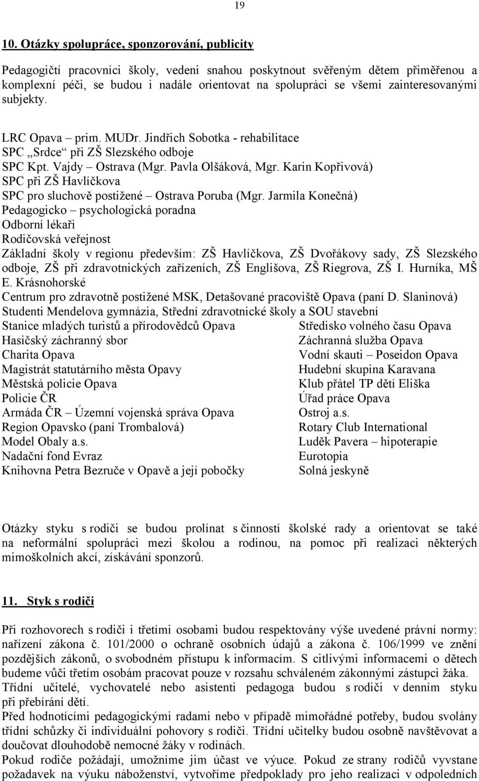 zainteresovanými subjekty. LRC Opava prim. MUDr. Jindřich Sobotka - rehabilitace SPC Srdce při ZŠ Slezského odboje SPC Kpt. Vajdy Ostrava (Mgr. Pavla Olšáková, Mgr.