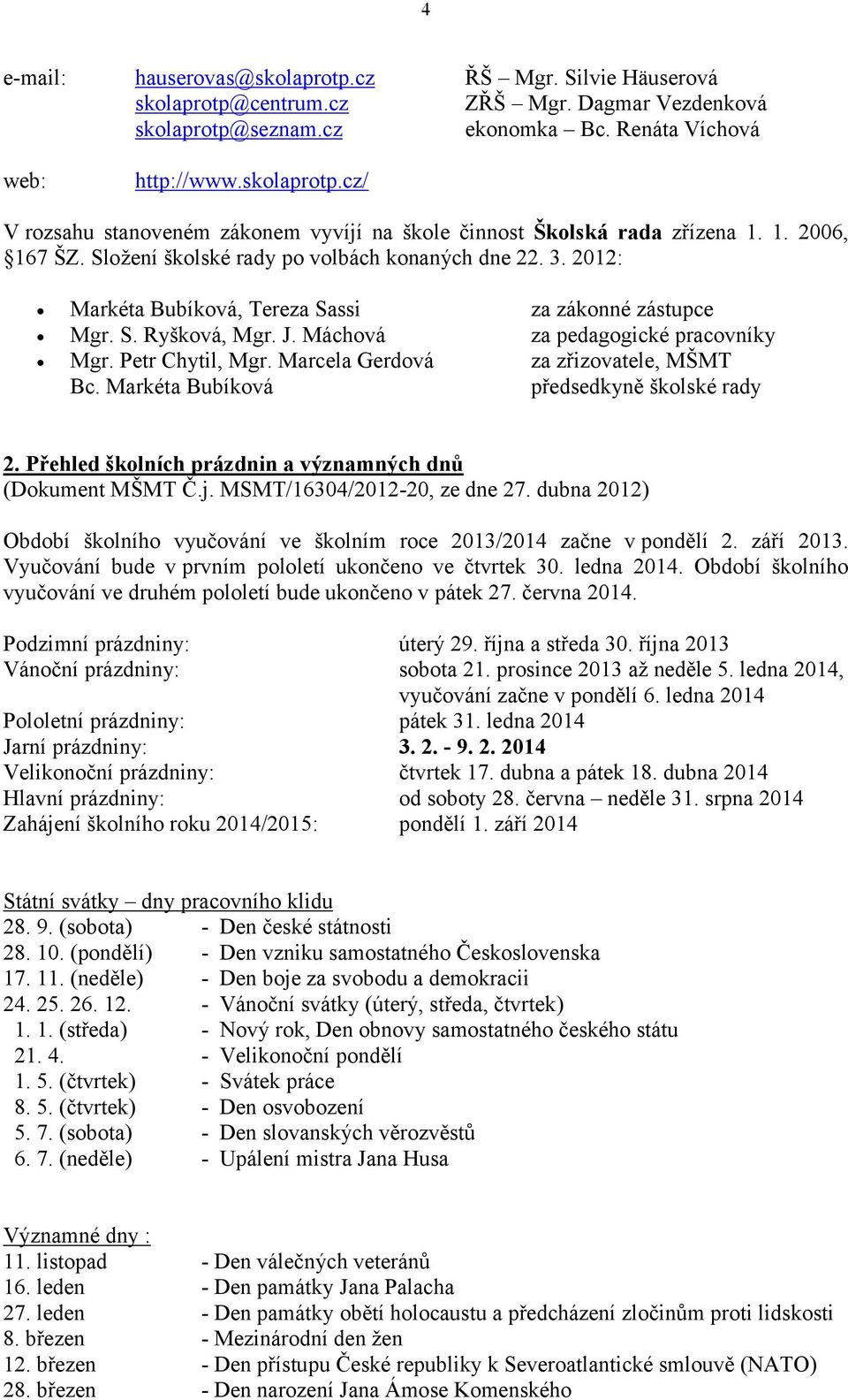 Petr Chytil, Mgr. Marcela Gerdová za zřizovatele, MŠMT Bc. Markéta Bubíková předsedkyně školské rady 2. Přehled školních prázdnin a významných dnů (Dokument MŠMT Č.j. MSMT/16304/2012-20, ze dne 27.