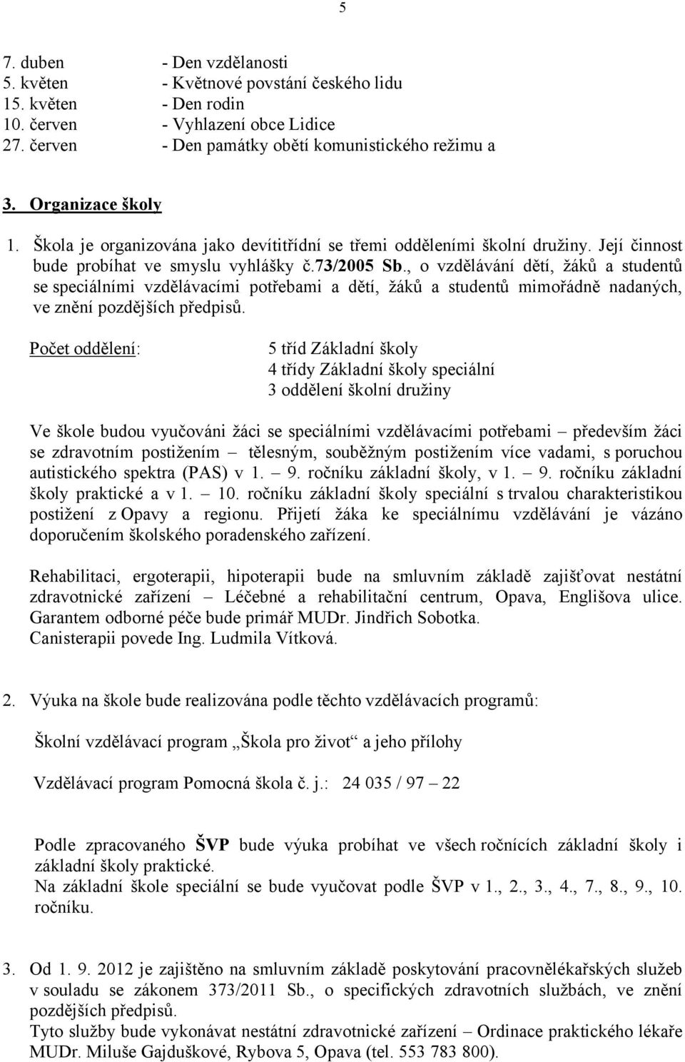 , o vzdělávání dětí, žáků a studentů se speciálními vzdělávacími potřebami a dětí, žáků a studentů mimořádně nadaných, ve znění pozdějších předpisů.