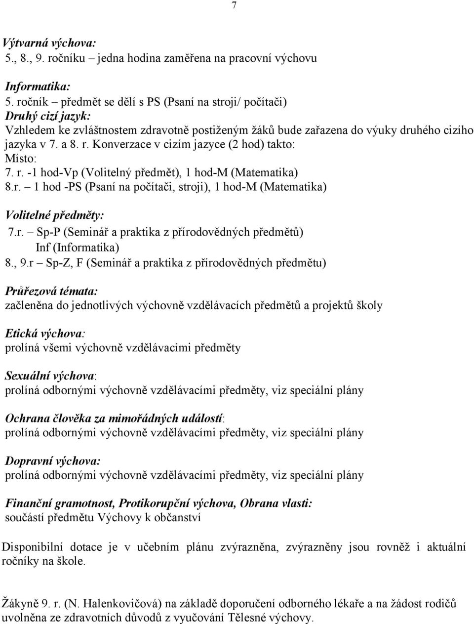 Konverzace v cizím jazyce (2 hod) takto: Místo: 7. r. -1 hod-vp (Volitelný předmět), 1 hod-m (Matematika) 8.r. 1 hod -PS (Psaní na počítači, stroji), 1 hod-m (Matematika) Volitelné předměty: 7.r. Sp-P (Seminář a praktika z přírodovědných předmětů) Inf (Informatika) 8.