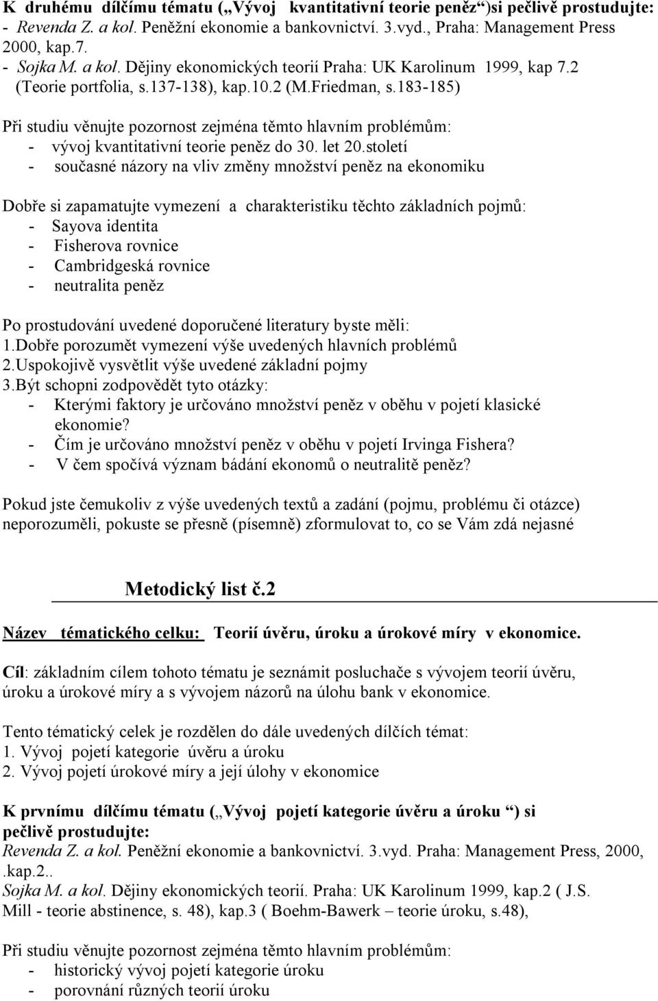 století - současné názory na vliv změny množství peněz na ekonomiku - Sayova identita - Fisherova rovnice - Cambridgeská rovnice - neutralita peněz - Kterými faktory je určováno množství peněz v