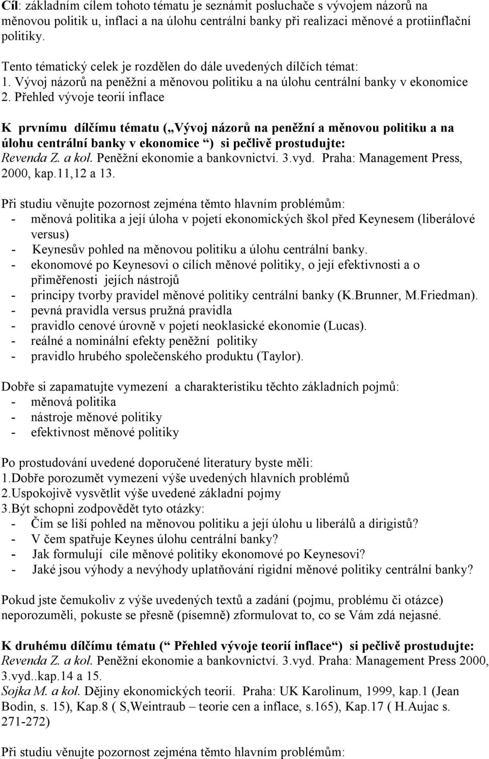 Přehled vývoje teorií inflace K prvnímu dílčímu tématu ( Vývoj názorů na peněžní a měnovou politiku a na úlohu centrální banky v ekonomice ) si pečlivě prostudujte: Revenda Z. a kol.