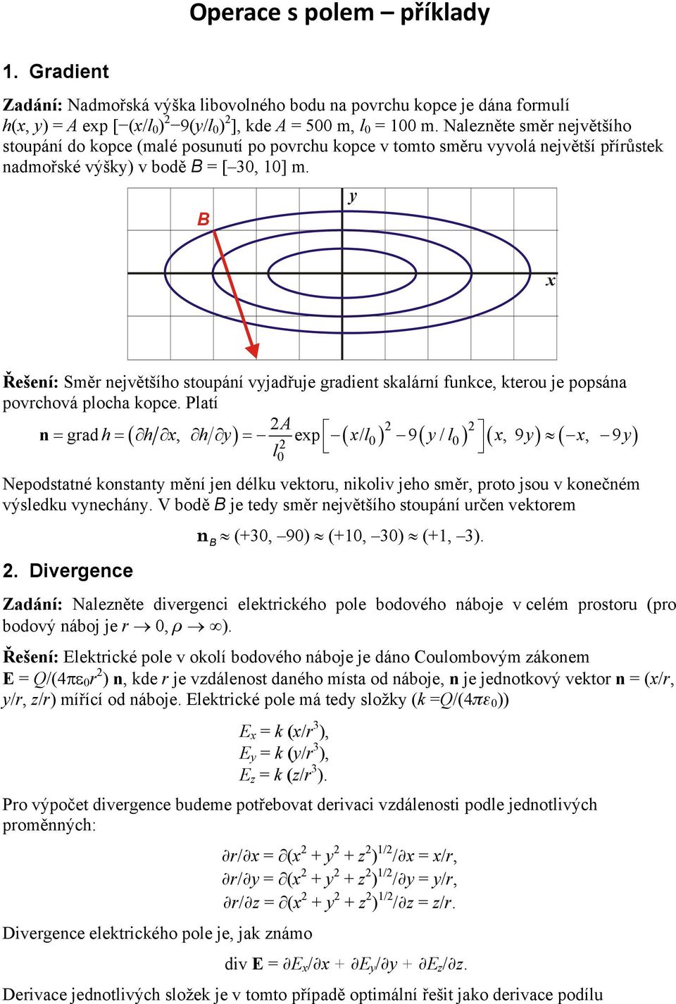 vyjadřuje gradient skalární funke kterou je popsána povrhová ploha kope Platí A n grad h h x h y exp x/ l 0 9 y/ l 0 x 9 y x 9y l 0 Nepodstatné konstanty mění jen délku vektoru nikoliv jeho směr