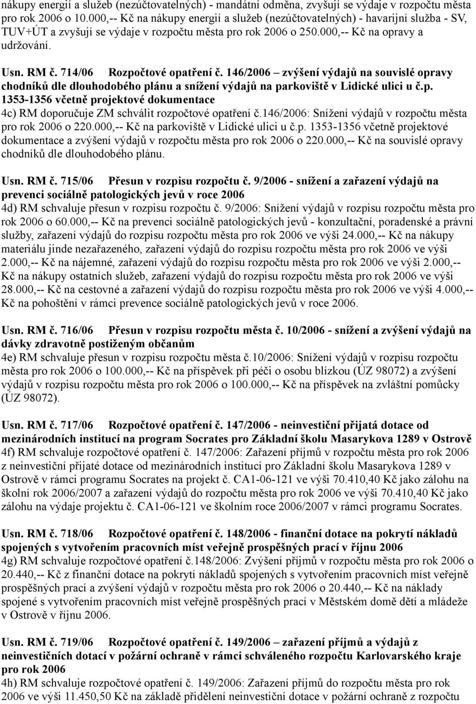 714/06 Rozpočtové opatření č. 146/2006 zvýšení výdajů na souvislé opravy chodníků dle dlouhodobého plánu a snížení výdajů na parkoviště v Lidické ulici u č.p. 1353-1356 včetně projektové dokumentace 4c) RM doporučuje ZM schválit rozpočtové opatření č.